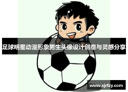 足球明星动漫形象男生头像设计创意与灵感分享