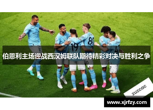 伯恩利主场迎战西汉姆联队期待精彩对决与胜利之争